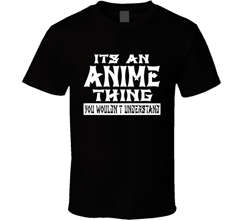 It's An Anime Thing You Wouldn't Understand Cool Anime Cartoon Lover Gift T Shirt It's An Anime Thing You Wouldn't Understand Cool Anime Cartoon Lover Gift T Shirt