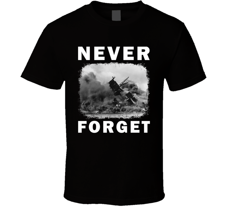 Never Forget December 7th 1941 Attack On Pearl Harbor Memorial Gift T Shirt Never Forget December 7th 1941 Attack On Pearl Harbor Memorial Gift T Shirt