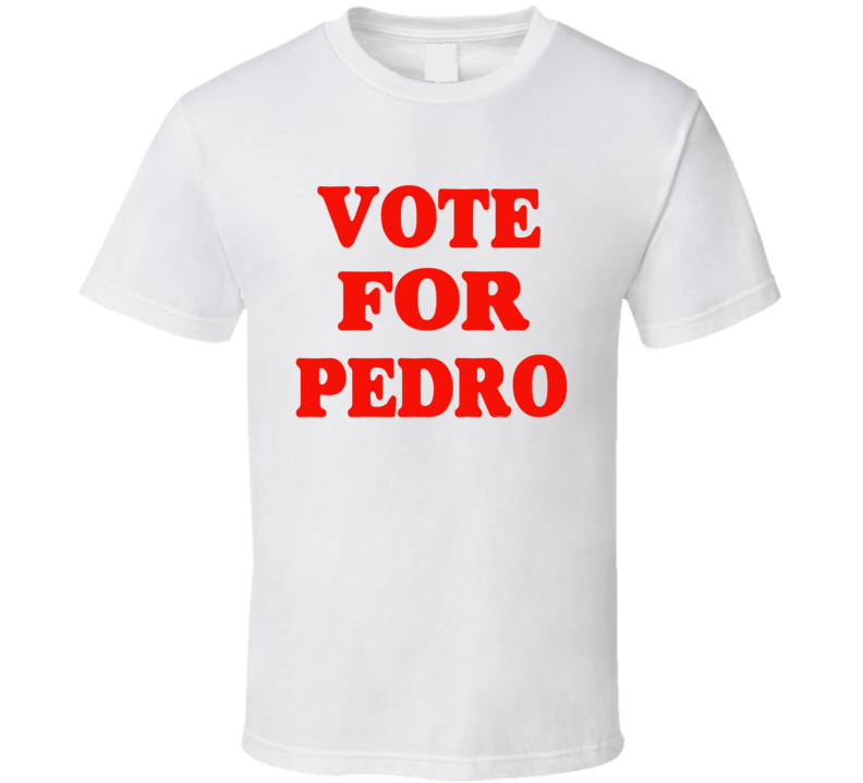 Vote For Pedro Funny Cool T Shirt Vote For Pedro Funny Cool T Shirt