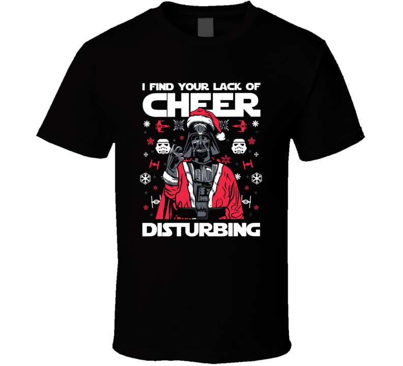 Darth Vader I Find Your Lack Of Cheer Disturbing Christmas Holiday Family Gift T Shirt Darth Vader I Find Your Lack Of Cheer Disturbing Christmas Holiday Family Gift T Shirt