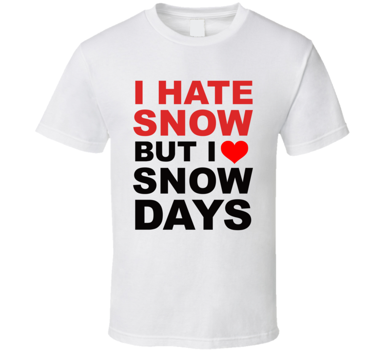 I Hate Snow But I Love Snow Days Funny School Winter Season T Shirt I Hate Snow But I Love Snow Days Funny School Winter Season T Shirt