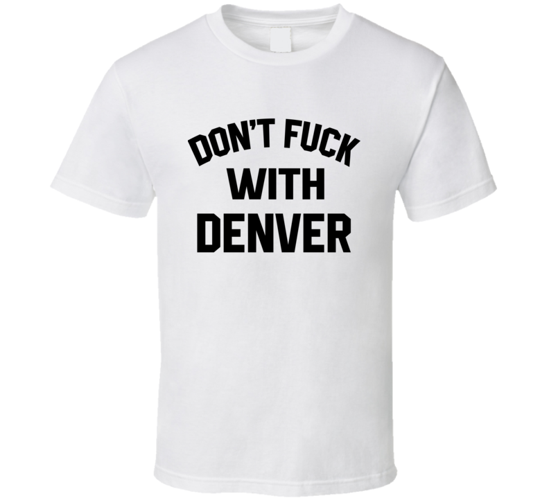Don't Fuck With Denver Cool Football Fan T Shirt Don't Fuck With Denver Cool Football Fan T Shirt