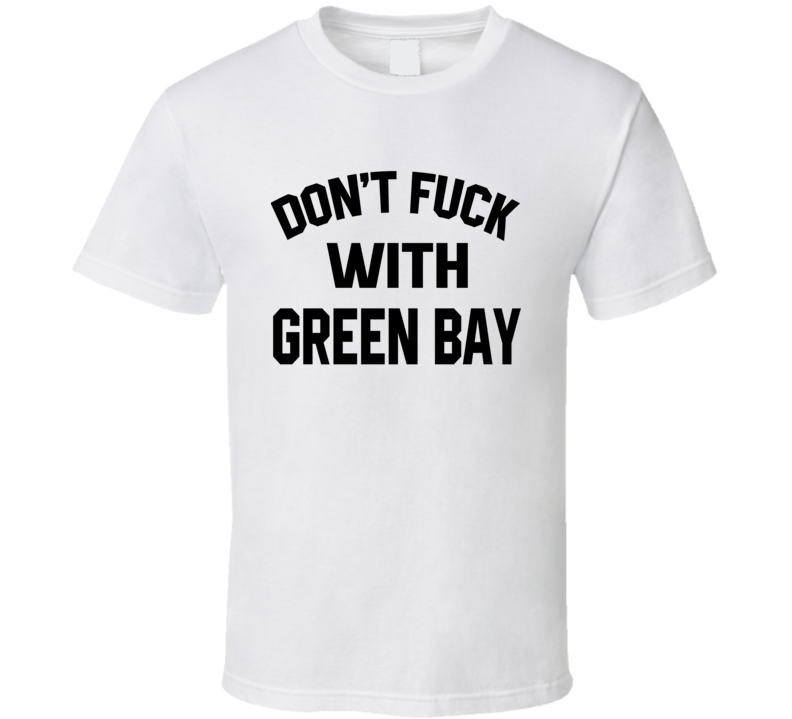 Don't Fuck With Green Bay Cool Football Fan T Shirt Don't Fuck With Green Bay Cool Football Fan T Shirt