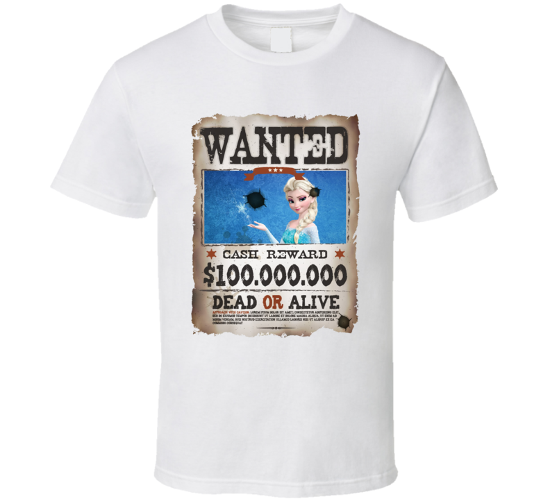 Queen Elsa Wanted Dead Or Alive Funny Winter Gift T Shirt Queen Elsa Wanted Dead Or Alive Funny Winter Gift T Shirt