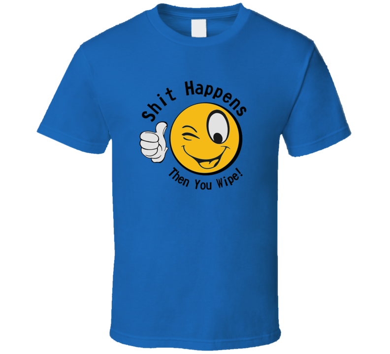Shit Happens Then You Wipe Funny International Happiness Day Cool T Shirt Shit Happens Then You Wipe Funny International Happiness Day Cool T Shirt