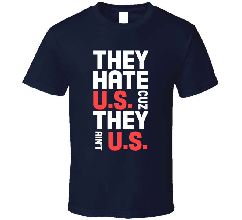They Hate US Cuz They Aint US United States American Pride Funny T Shirt They Hate US Cuz They Aint US United States American Pride Funny T Shirt