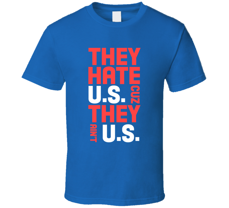 They Hate US Cuz They Aint US United States American Parody Funny T Shirt They Hate US Cuz They Aint US United States American Parody Funny T Shirt