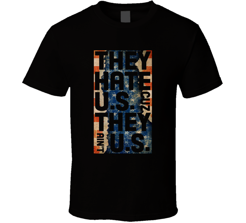 They Hate US Cuz They Aint US United States American Flag Grunge Parody Funny T Shirt They Hate US Cuz They Aint US United States American Flag Grunge Parody Funny T Shirt