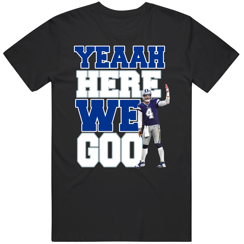 Dak Prescott Yeaah Here We Goo T Shirt Dak Prescott Yeaah Here We Goo T Shirt