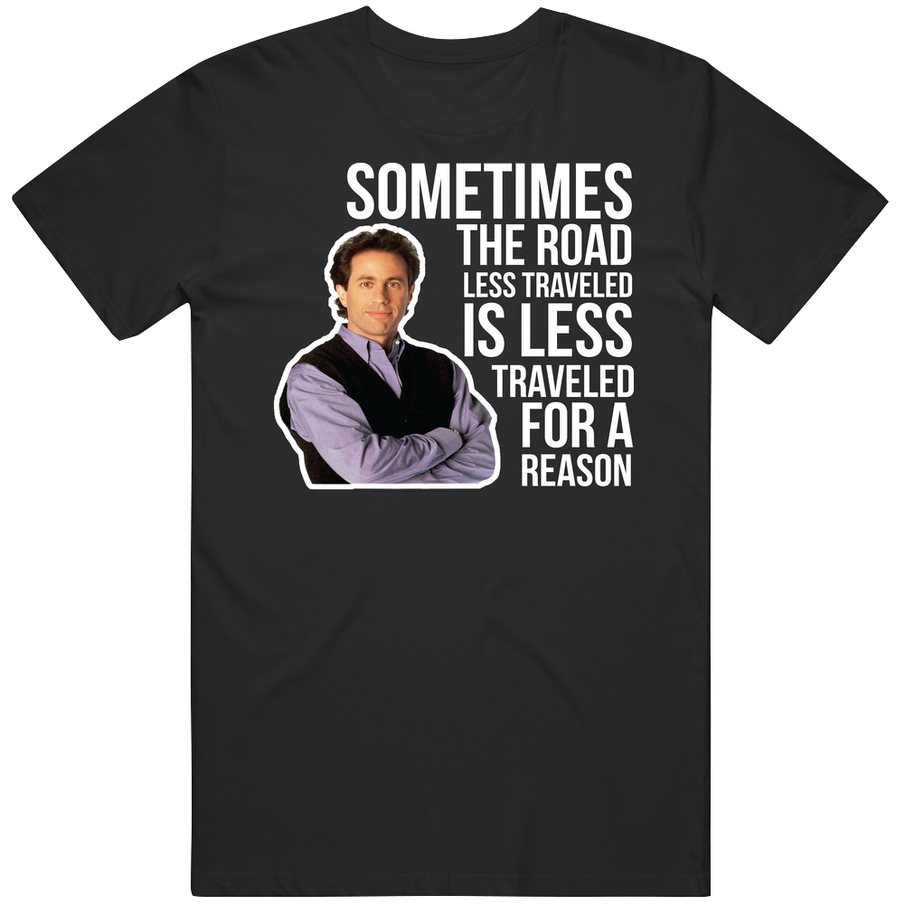 Jerry Seinfeld Sometimes The Road Less Traveled Is Less Traveled For A Jerry Seinfeld Sometimes The Road Less Traveled Is Less Traveled For A