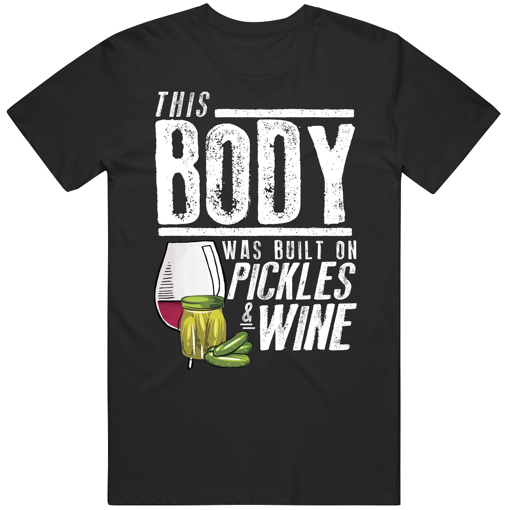 This Body Was Built On Pickles And Wine Funny Food T Shirt