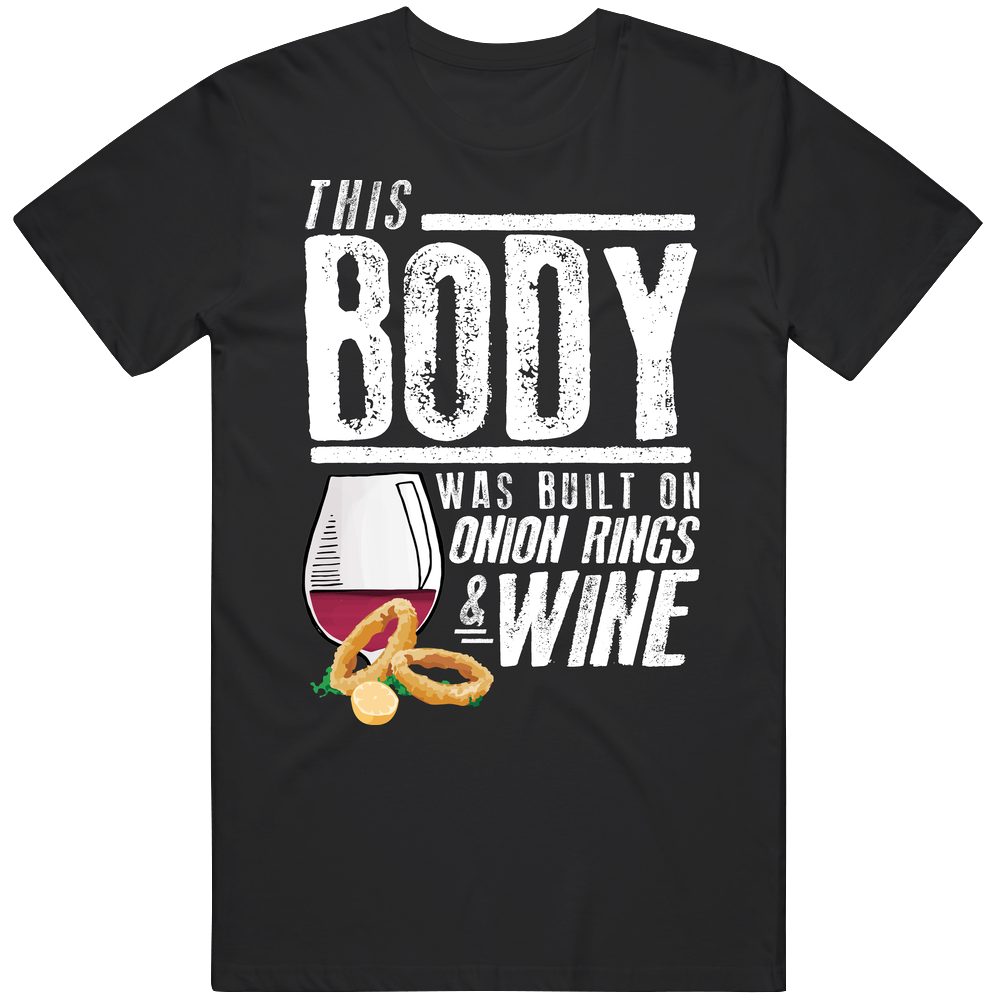 This Body Was Built On Onion Rings And Wine Funny Food T Shirt