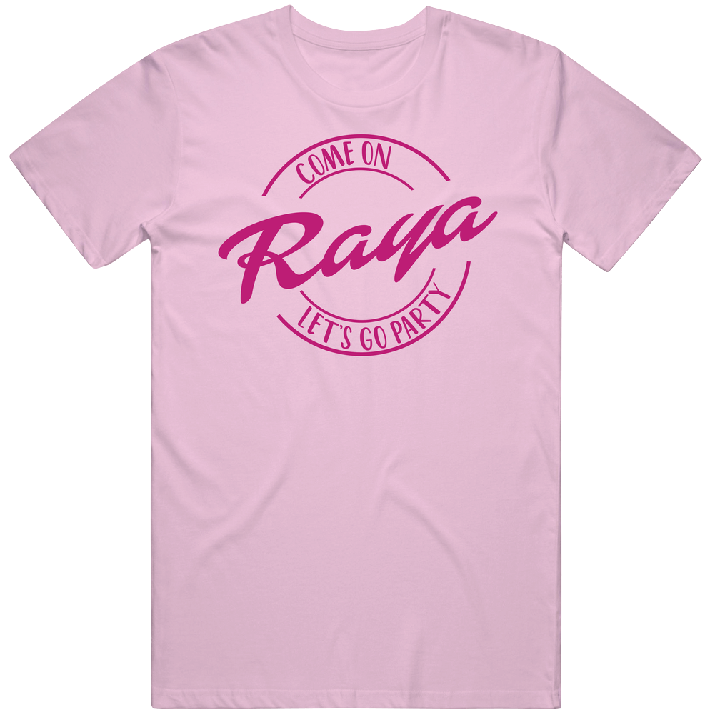 Come On Raya Let&#039;s Go Party Barbie Fan T Shirt