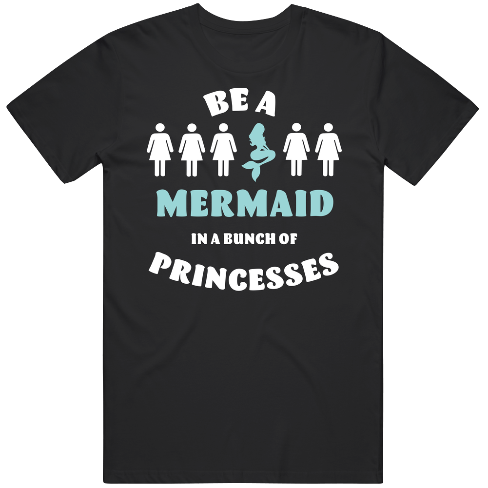 Be A Mermaid In A Bunch Of Princesses T Shirt