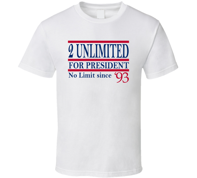 2 Unlimited For President No Limit Since 1993 Music Fan T Shirt