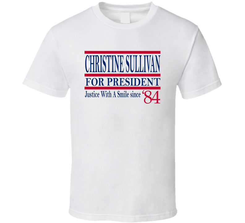 Christine Sullivan For President Justice With A Smile Since 1984 Fan T