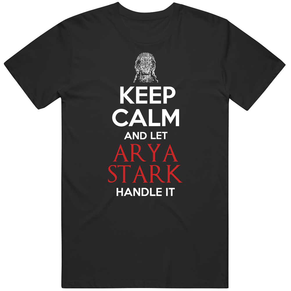 Keep Calm Let Arya Stark Handle It Maisie Williams Game Of Thrones Fan T Shirt Keep Calm Let Arya Stark Handle It Maisie Williams Game Of Thrones Fan T Shirt