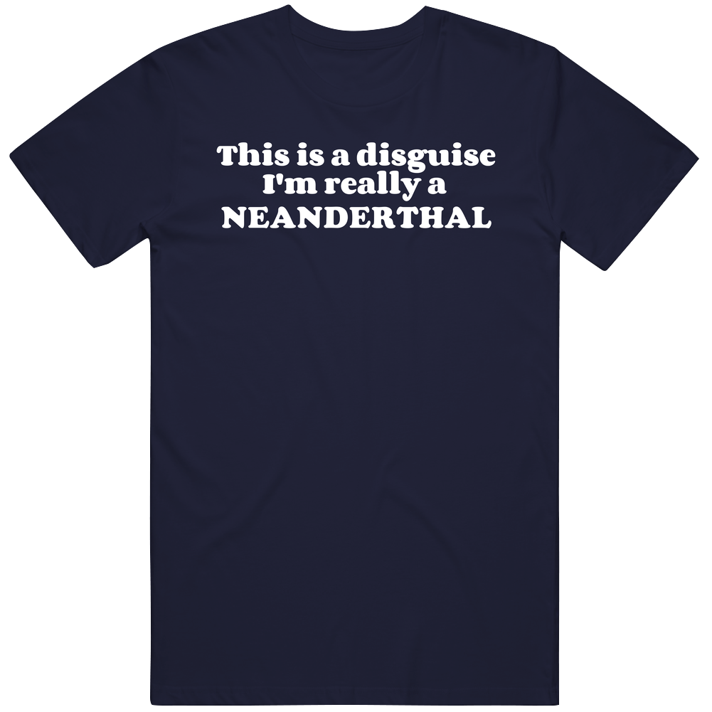 This Is A Disguise Im Really A Neanderthal Funny Animal Unisex Classic T Shirt