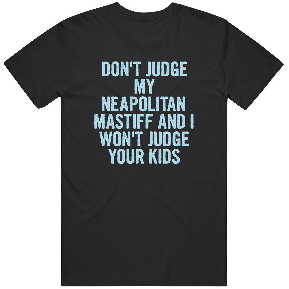 Dont Judge My Neapolitan Mastiff Funny Dog Lover Unisex Classic T Shirt