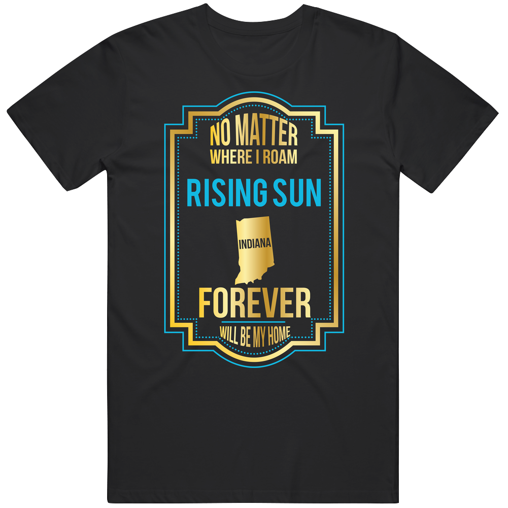 No Matter Where I Roam Rising Sun Indiana Will Forever Be My Home Unisex Classic T Shirt