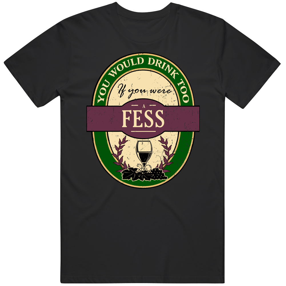 You Would Drink Too If You Were A Fess Wine Label Last Name Worn Look Unisex Classic T Shirt