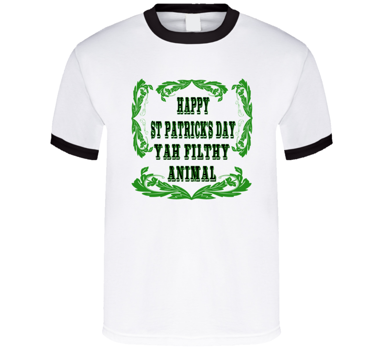 Happy St. Patrick's Day Yah Filthy Animal T Shirt Happy St. Patrick's Day Yah Filthy Animal T Shirt