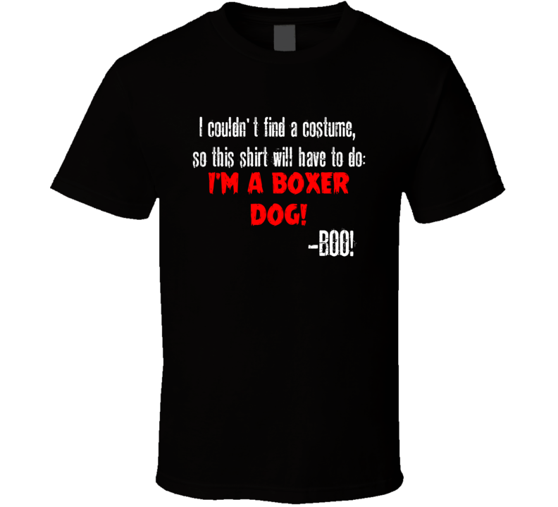 Im A Boxer Dog BOO Funny Animal Halloween Costume T Shirt Im A Boxer Dog BOO Funny Animal Halloween Costume T Shirt