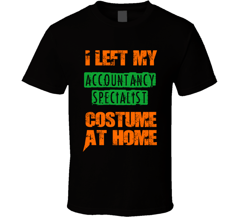 Left Accountancy Specialist Halloween Costume At Home Funny Job T Shirt Left Accountancy Specialist Halloween Costume At Home Funny Job T Shirt