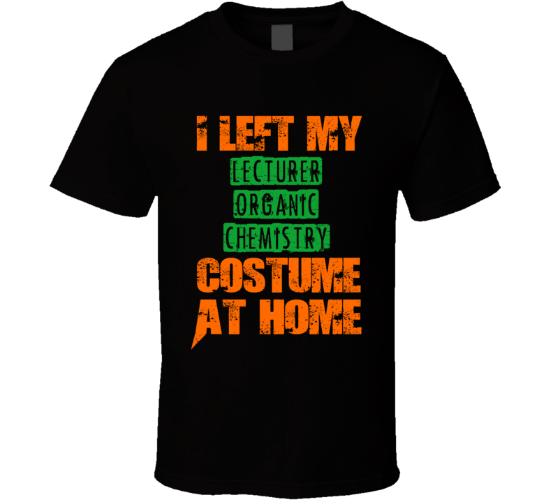 Left Lecturer Organic Chemistry Halloween Costume At Home Funny Job T Shirt Left Lecturer Organic Chemistry Halloween Costume At Home Funny Job T Shirt