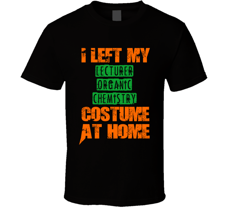 Left Lecturer Organic Chemistry Halloween Costume At Home Funny Job T Shirt