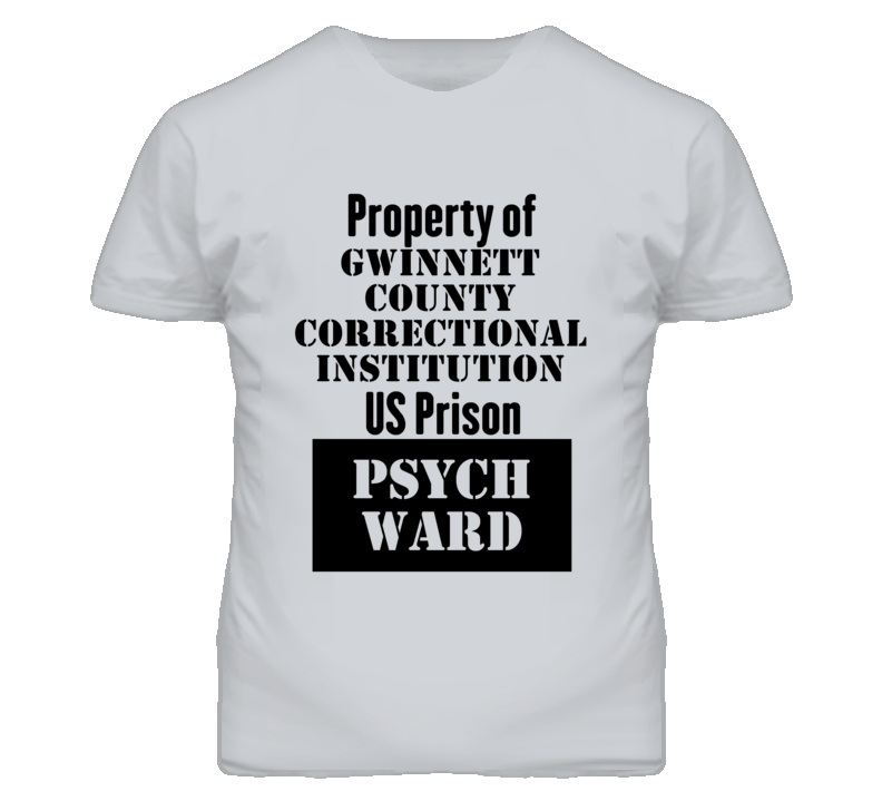 Property Of Gwinnett County Correctional Institution Prison Psycho Ward Fun T Shirt