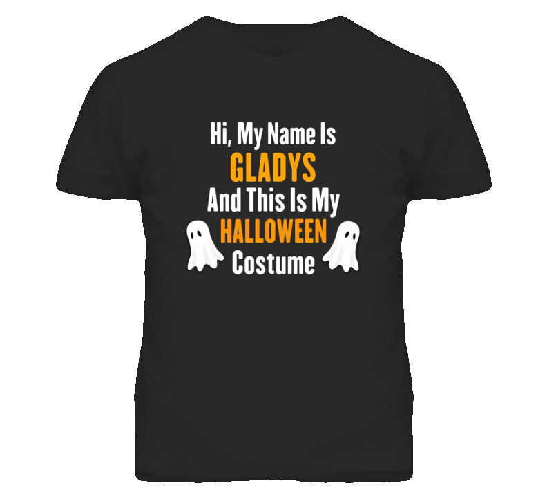 Hi My Name Is Gladys Halloween Costume Fun T Shirt Hi My Name Is Gladys Halloween Costume Fun T Shirt