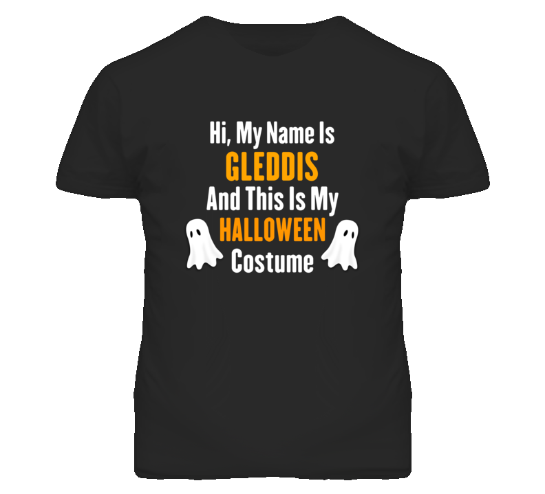 Hi My Name Is Gleddis Halloween Costume Fun T Shirt Hi My Name Is Gleddis Halloween Costume Fun T Shirt