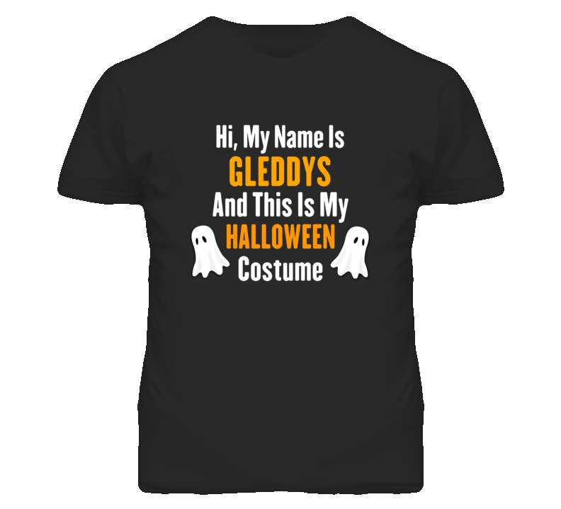 Hi My Name Is Gleddys Halloween Costume Fun T Shirt Hi My Name Is Gleddys Halloween Costume Fun T Shirt