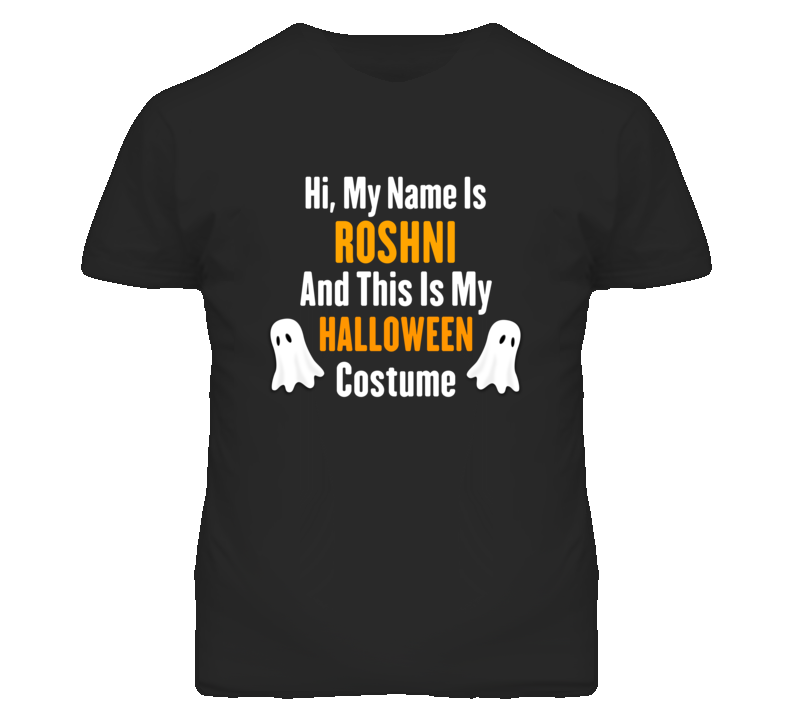 Hi My Name Is Roshni Halloween Costume Fun T Shirt Hi My Name Is Roshni Halloween Costume Fun T Shirt