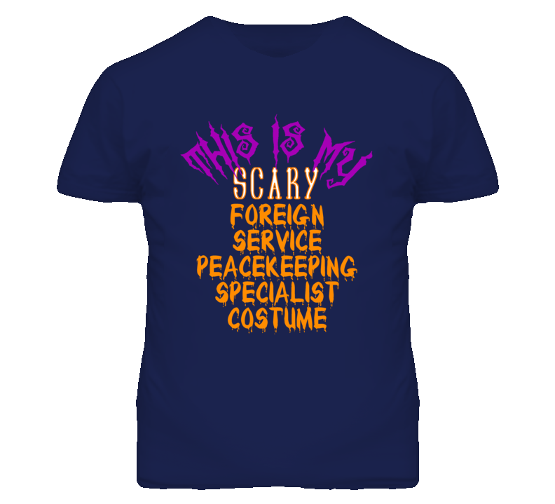This Is My Scary Foreign Service Peacekeeping Specialist Costume Funny Halloween T Shirt This Is My Scary Foreign Service Peacekeeping Specialist Costume Funny Halloween T Shirt