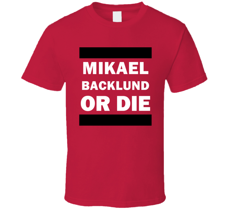 Mikael Backlund Or Die Calgary Hockey Player T Shirt