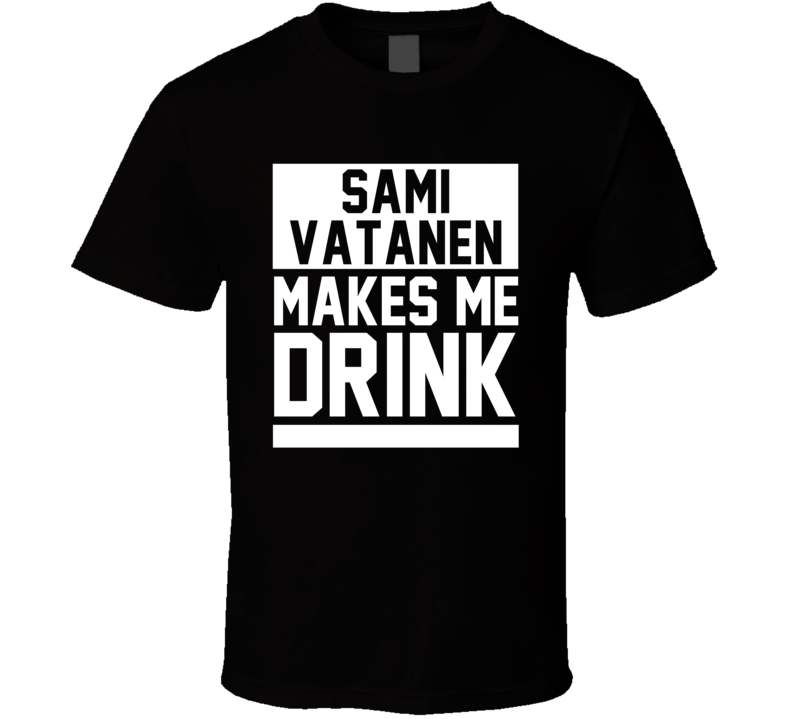 Sami Vatanen Makes Me Drink Anaheim Hockey Player Sports Fan T Shirt Sami Vatanen Makes Me Drink Anaheim Hockey Player Sports Fan T Shirt