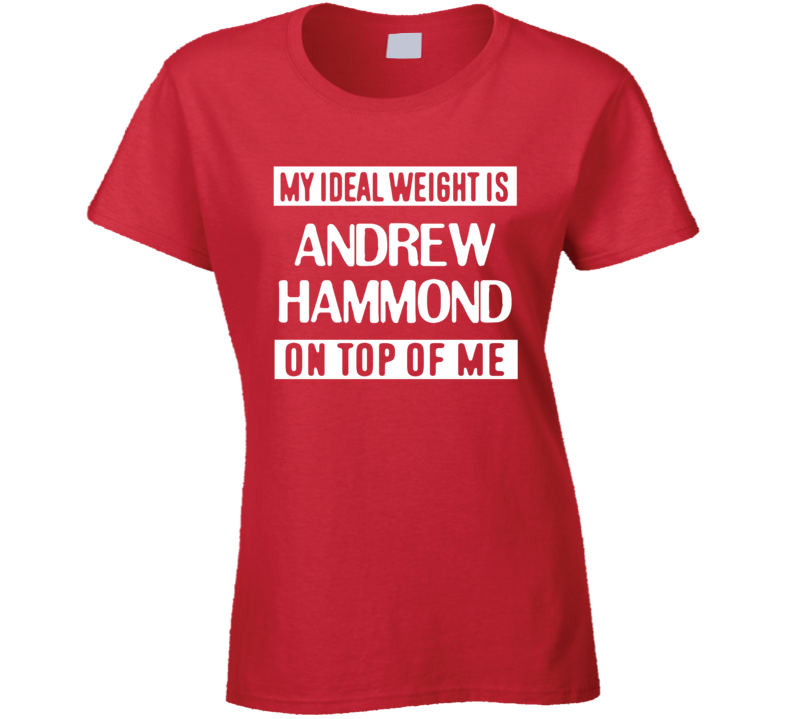 My Ideal Weight Is Andrew Hammond On Top Of Me Ottawa Hockey Player Fan T Shirt