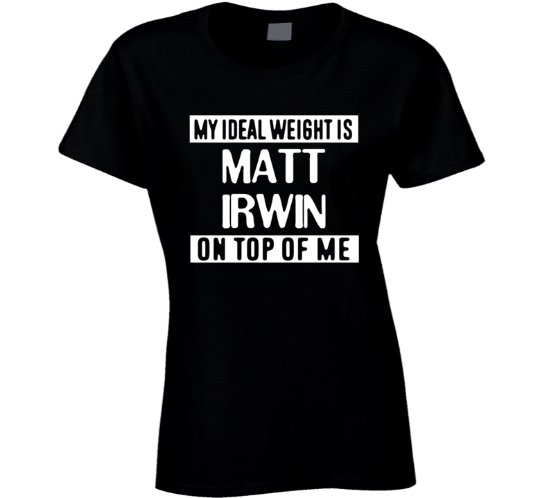 My Ideal Weight Is Matt Irwin On Top Of Me San Jose Hockey Player Fan 