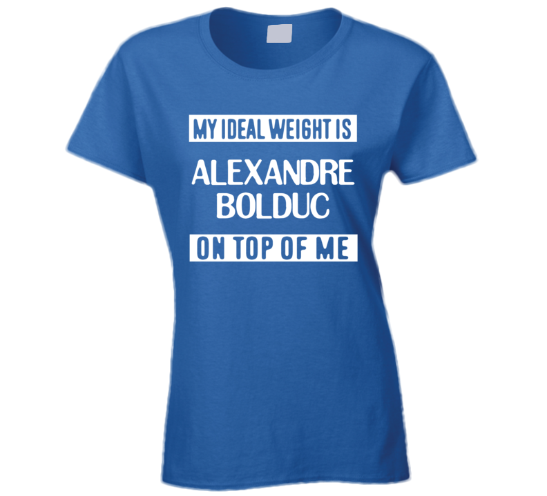 My Ideal Weight Is Alexandre Bolduc On Top Of Me Vancouver Hockey Player Fan T Shirt