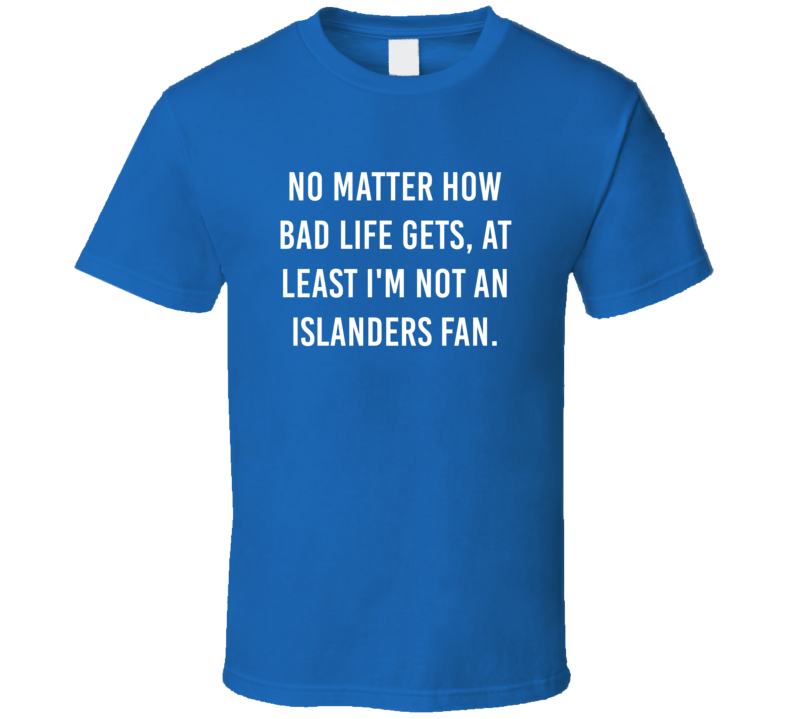 No Matter How Bad Life Gets Not New York Hockey Fan T Shirt