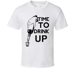 Time To Drink Up T Shirt 36600794
