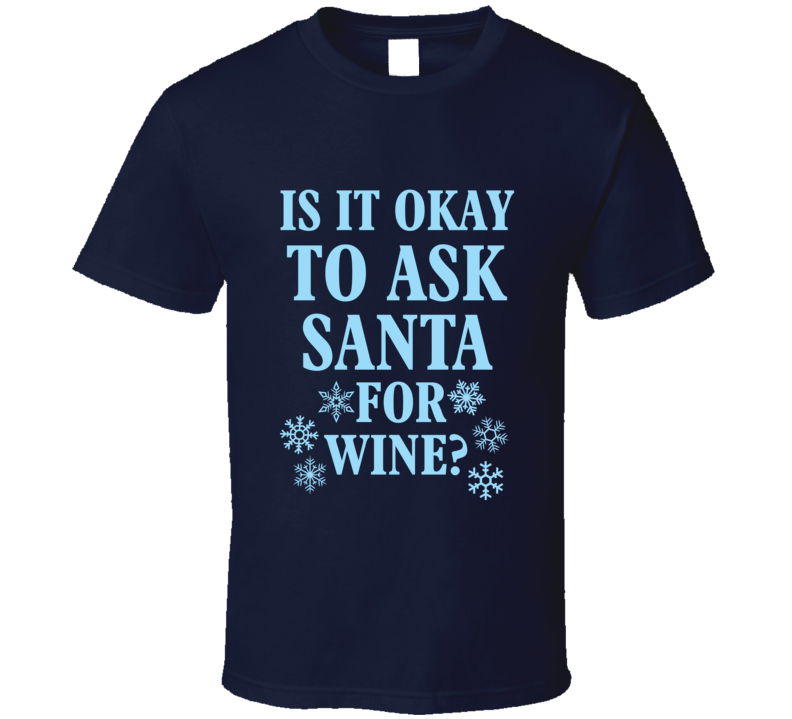 Is It Okay To Ask Santa for Wine? T Shirt