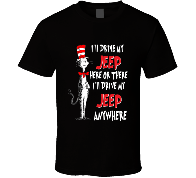 I'll Drive My Jeep Here Or There Anywhere Seuss Parody T Shirt