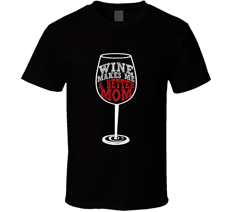 Wine Makes Me A Better Mom T-shirt