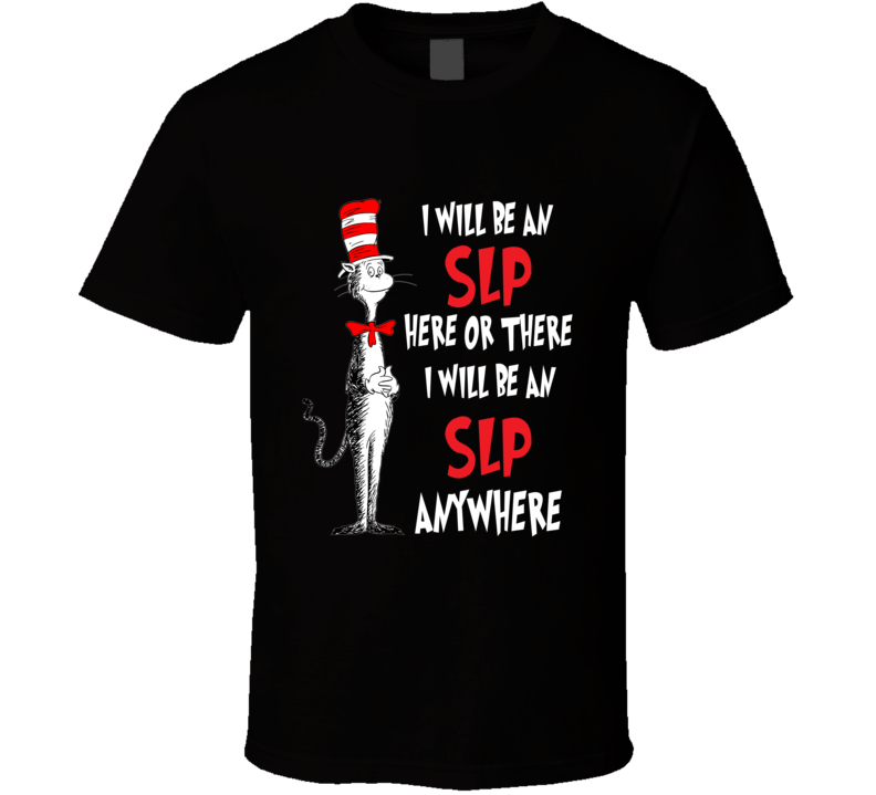 I Will Be An Slp Here Or There Anywhere! T Shirt I Will Be An Slp Here Or There Anywhere! T Shirt