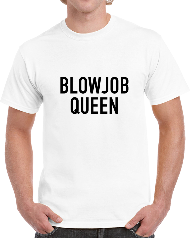 Blowjob Queen  T Shirt