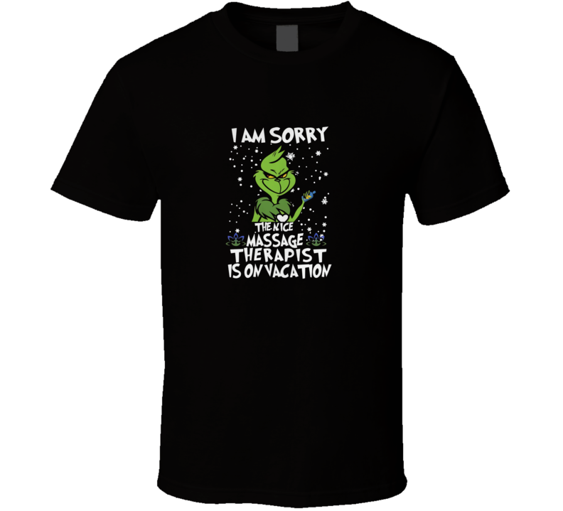 The Grinch I Am Sorry The Nice Massage Therapist Is On Christmas T Shirt The Grinch I Am Sorry The Nice Massage Therapist Is On Christmas T Shirt