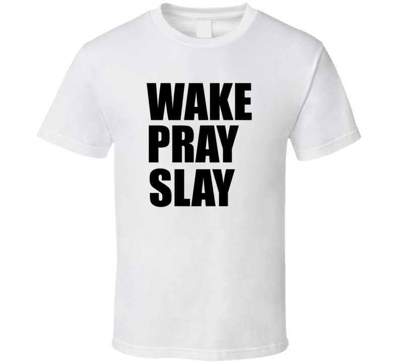 wake pray slay T Shirt wake pray slay T Shirt
